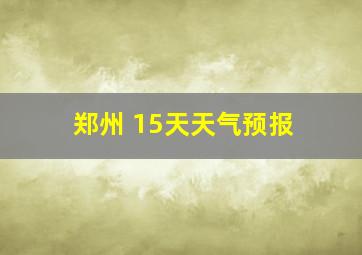 郑州 15天天气预报